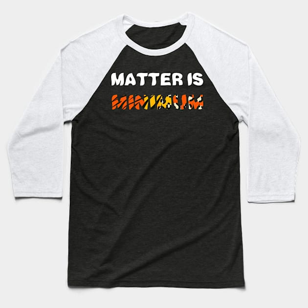 Matter Is Minimum Baseball T-Shirt by rjstyle7